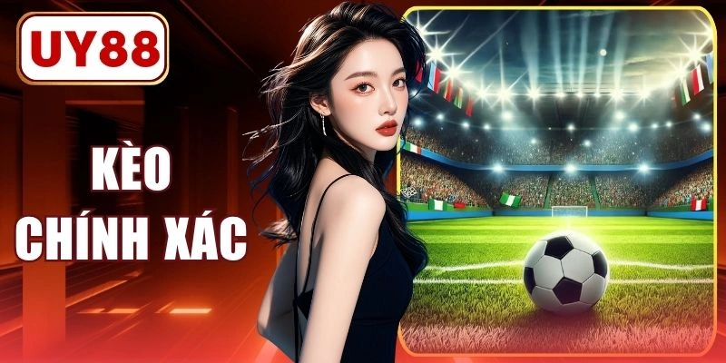 Kèo Chính Xác - Phân Tích Bảng Tỷ Lệ & Tuyệt Chiêu Đặt Cược