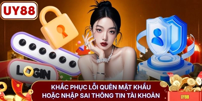 Khắc phục lỗi quên mật khẩu hoặc nhập sai thông tin tài khoản