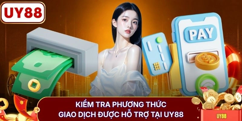 Kiểm tra phương thức giao dịch được hỗ trợ tại UY88