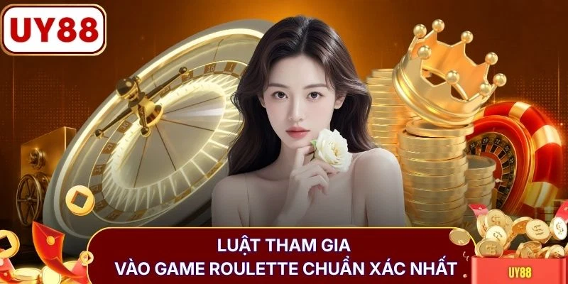 Luật tham gia vào game roulette chuẩn xác nhất