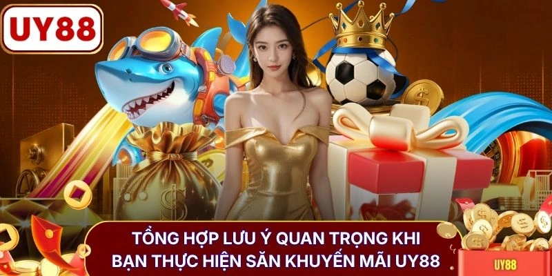 Tổng hợp lưu ý quan trọng khi bạn thực hiện săn khuyến mãi UY88